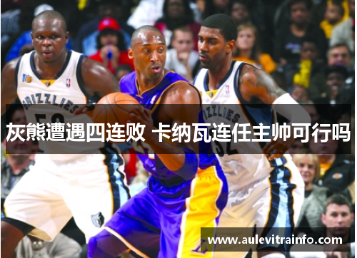 灰熊遭遇四连败 卡纳瓦连任主帅可行吗